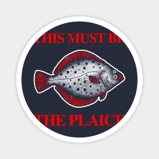 This Must Be The Plaice Magnet